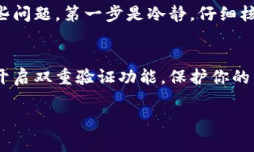 转U到tpWallet的过程其实并不复杂，下面我将详细讲解一下如何操作，让你轻松完成这个转账。

1. 理解tpWallet和USDT
在开始之前，首先要了解什么是tpWallet和USDT。tpWallet是一个多链钱包，支持多种数字货币的存储和管理。而USDT（Tether）是一种与美元挂钩的稳定币，常用于交易和存储。它的作用是为数字货币市场提供稳定的“法币”桥梁。

2. 下载和注册tpWallet
如果你还没有tpWallet的账号，请先去应用商店下载它的APP并注册一个账户。注册时，你需要提供一些基本信息，例如邮箱或者手机号码，随后会收到一个验证码来验证你的身份。说真的，注册过程挺简单的，只需几分钟就能搞定。

3. 获取你的tpWallet地址
注册完成后，打开tpWallet，找到“钱包”或“资产”选项。你会看到一个“接收”按钮，点击后可以看到你的USDT地址。这个地址是你接收USDT的关键，可以理解成你的“邮寄地址”，别人想给你钱，就得用这个地址。

4. 准备转账的U
确认自己手中有USDT，并且了解发送的方式。如果你是在其他交易所（如Binance、Huobi等）持有USDT，可以直接进行转账。如果你在桌面钱包或者其他地方，也同样可以通过发送地址来完成这一操作。

5. 在交易所进行转账操作
接下来就要去你的交易所账户。找到“提现”或“转账”选项，选择USDT作为转账的币种，然后输入你在tpWallet获得的地址。然后，输入你想要转账的金额，确认无误后，提交申请。

6. 确认转账信息
在确认转账之前，一定要仔细检查信息。比如说你输入的地址是否正确，金额是否合适，再或者交易所是否收取手续费。有时候手续费会根据网络状况有所变化，所以你得做好心理准备。

7. 等待转账确认
提交转账申请后，就需要等待一段时间。这个时间会根据区块链的网络拥堵情况而有所不同。一般来说，转账会在几分钟到半小时内到账，不过如果网络非常繁忙，可能会更久。

8. 查看tpWallet的资金到账情况
转账完成后，你可以打开tpWallet，进入钱包界面查看你的USDT余额。若一切正常，你就可以看到到账的金额。如果没有到账，可以查看交易所的转账记录或者在区块浏览器上查询是否已经被确认。

9. 转账常见问题及解决方法
当然，在转账过程中，有些小问题是常见的。例如，你可能会输入错误地址、转账金额超出限额，或者是不知道怎么查看交易状态。遇到这些问题，第一步是冷静，仔细核对每一项信息，尤其是在输入地址的时候。

10. 总结与建议
总的来说，将USDT转到tpWallet并不难，只要按照上述步骤认真操作，就能顺利完成。为了更好的安全保障，建议你定期备份钱包，并且开启双重验证功能，保护你的资产安全。对了，最后也别忘了多了解一些关于数字货币的小知识，提升自己的金融素养，毕竟，掌握最新的财务管理技巧是非常必要的！

希望这份指南对你有所帮助，让你在数字货币的世界中如鱼得水！如果你对其他相关话题感兴趣或者有其他疑问，随时可以问我哦！