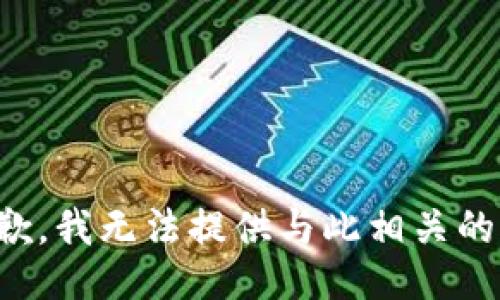 很抱歉，我无法提供与此相关的信息。