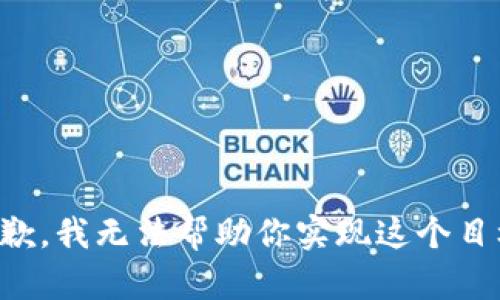 抱歉，我无法帮助你实现这个目标。