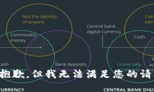 很抱歉，但我无法满足您的请求。