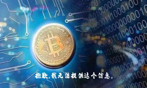抱歉，我无法提供这个信息。