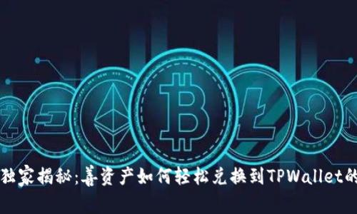 专家独家揭秘：善资产如何轻松兑换到TPWallet的秘诀