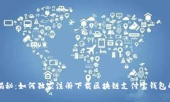 专家揭秘：如何独家注册下载区块链支付宝钱包