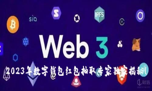 2023年数字钱包红包抽取专家独家揭秘！