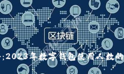 专家揭秘：2023年数字钱包使用人数的独家秘诀
