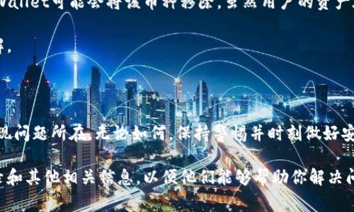 在问到“为什么tpWallet里的币会消失”这个问题时，首先要明确的是，用户的数字资产在钱包中消失的原因可以有很多种，涉及到技术、操作失误、钱包安全性等多个方面。以下是一些常见的原因以及相应的解决方案或预防措施。

1. 错误的操作

有时候，用户在使用tpWallet时，可能会因为不熟悉操作流程而导致币种的转移或消失。例如，用户可能错误地选择了转账，而没有确认收款地址。如果输入的地址不正确，币就可能永远消失在区块链网络中。

所以说，操作前一定要仔细检查收款地址，以及确认转账的金额。如果不太确定，建议先进行小额转账测试。

2. 钱包版本不兼容

tpWallet的更新版本可能会对某些币种的支持情况有所变化。如果你在使用较老版本的钱包，可能无法正确显示某些新兴或不再支持的币种。同时，相同的情况也会发生在不同版本的操作系统之间，比如iOS和Android之间的兼容性问题。

建议定期更新你的tpWallet到最新版本，并关注官方发布的信息，以确保你的钱包能够正确显示和管理你所有的资产。

3. 钱包的安全问题

钱包的安全性是一个非常重要的话题。如果你的tpWallet被黑客攻击，或者你的私钥或助记词被泄露，那么你的资产可能会被盗。所以，保护好你的私钥是首要任务！

同时，使用二级验证码等额外的安全措施也是推荐的做法。尽量不要在不熟悉的设备上使用你的tpWallet，避免公共Wi-Fi，以降低安全风险。

4. 区块链网络问题

在某些情况下，区块链网络本身也可能出现问题，例如系统升级，交易堵塞等。这些问题不一定与你的tpWallet相关，但它们可能会导致你的交易未能及时确认，从而给人一种币消失的错觉。

这时候你可以通过区块链浏览器检查你的交易状态，确认交易是否已经得到确认。如果发现交易确实落后在网络中，等一段时间再查看就好。

5. 资产支持变化

有些币种可能因为各种原因停止了钱包支持。例如，如果某个币种项目宣布停运或合并，那么tpWallet可能会将该币种移除。虽然用户的资产在区块链上依然存在，但在钱包中就不再显示了。

关注币圈新闻以及tpWallet官方的公告，可以了解最新的资产支持变化，从而避免不必要的误解。

总结

当你发现tpWallet中的币消失时，首先不要慌。按照上述步骤检查一下原因，通常情况下你会发现问题所在。无论如何，保持警惕并时刻做好安全措施是维护数字资产的基础。

如果在经过以上步骤后还是无法找到你的币，建议尽快联系tpWallet的客服团队，提供交易记录和其他相关信息，以便他们能够帮助你解决问题。