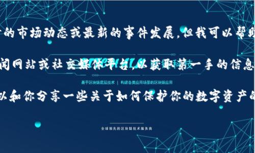 关于“Plus数字钱包崩盘”的话题，可能引发了很多人的关注和讨论。虽然我无法提供实时的市场动态或最新的事件发展，但我可以帮助你理解数字钱包的运作原理、可能的风险，以及在这一背景下如何进行安全的资产管理。

如果对Plus数字钱包的“崩盘”事件有具体的新闻或信息来源，建议你查阅相关的财经新闻网站或社交媒体平台，以获取第一手的信息和更新。

在数字货币和数字钱包的世界中，了解潜在的风险和市场动态至关重要。在这里，我也可以和你分享一些关于如何保护你的数字资产的细节和建议。

如果有兴趣，欢迎告诉我！