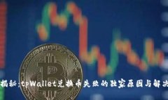 专家揭秘：tpWallet兑换币失败的独家原因与解决秘