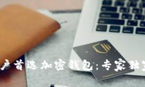 2023年大陆用户首选加密钱包：专家独家揭秘使用秘诀