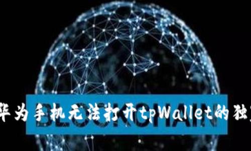 专家揭秘：华为手机无法打开tpWallet的独家解决秘诀