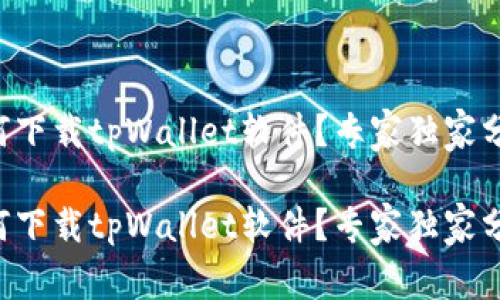 苹果海外如何下载tpWallet软件？专家独家分享下载秘诀！

苹果海外如何下载tpWallet软件？专家独家分享下载秘诀！