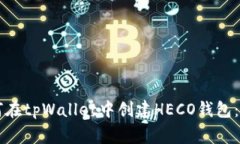 专家教你如何在tpWallet中创建HECO钱包：独家秘诀