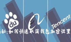 专家独家揭秘：如何快速取消钱包加密设置密码