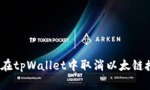专家教你：如何在tpWallet中取消以太链授权的独家秘诀