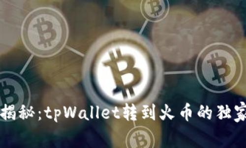专家揭秘：tpWallet转到火币的独家秘诀