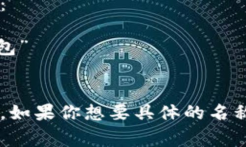 数字人民币钱包的名称通常可以根据不同的服务提供商有所不同。以下是一些常见的名称格式和建议：

1. **官方名称**：一般来说，中央银行或相关机构会为数字人民币钱包命名，比如“数字人民币钱包”、“e-CNY钱包”等。

2. **品牌名称**：一些银行和金融机构可能会在官方名称的基础上加上自己的品牌名，比如“XX银行数字人民币钱包”。

3. **功能性名称**：也可以用一些功能性强的名称，如“数字钱包”、“电子钱包”等，强调其功能特点。

如果你是在开发数字人民币钱包，可以考虑以下名称格式：

- **带有品牌名的名称**：例如“XX银行的数字人民币钱包”
- **的名称**：例如“数字人民币”

最终的名称应该简洁易记，并能够有效传达其功能和目的。如果你想要具体的名称建议，可以提供更多的背景信息，比如钱包的主要功能等。