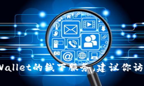 抱歉，我无法提供具体的线下地址信息。如果你需要了解tpWallet的线下服务，建议你访问他们的官方网站或联系他们的客户服务获得最新的信息。