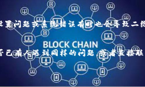 很抱歉听到你遇到了tpWallet二维码打不开的问题。下面是一些可能的解决方法，你可以尝试：

### 1. 检查二维码的清晰度
首先，确保二维码的图像是清晰可见的。有时候，二维码模糊或者损坏会导致无法识别。尝试拍摄一个更高清的二维码，如果是从网上下载的图像，确认它没有被压缩或变形。

### 2. 使用不同的扫描应用程序
有很多二维码扫描应用程序可供选择，可能会有一些应用在识别某些特定格式的二维码上表现更好。如果你使用的应用无法打开二维码，试试下载另一个扫描应用，比如“QR Code Reader”或“Barcode Scanner”。

### 3. 确认二维码的类型
有些二维码可能包含特殊字符或是以特定方式生成的，这可能导致某些普通扫描程序无法识别。确保你的扫描器支持该二维码的类型。

### 4. 更新应用
如果你正在使用的扫描应用版本较旧，可能会影响其兼容性和识别能力。去应用商店确认一下，看看是否有可用的更新。如果有的话，务必更新到最新版本。

### 5. 测试其他二维码
可以使用其他的二维码确认一下扫描器是否正常工作。如果其他二维码能够被成功识别，那么可能问题出现在tpWallet的二维码本身。

### 6. 重新生成二维码
如果有可能，尝试从tpWallet重新生成二维码。有时候，二维码在生成过程中可能会出现错误，重新生成可以解决这个问题。

### 7. 网络连接问题
部分二维码扫描不仅仅是识别信息，还需连接网络进行验证。确保你的设备有稳定的网络连接，尝试在Wi-Fi或手机数据环境中重试。

### 8. 设备问题
如果以上方法都没有解决问题，可以考虑重启你的设备或者更新操作系统。设备的某些设置问题或系统错误有时也会导致二维码无法被识别。

### 9. 寻求帮助
如果以上方法都未能解决问题，建议去tpWallet的官方网站或者社区寻找帮助，检查是否已有人遇到同样的问题，或者直接联系他们的技术支持。

希望这些建议能够帮助你解决二维码打不开的问题！如果还有其他问题，随时问我哦！