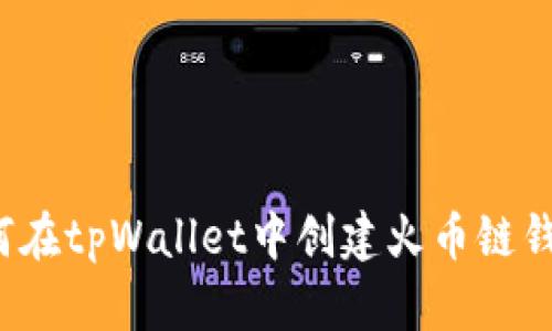 如何在tpWallet中创建火币链钱包？