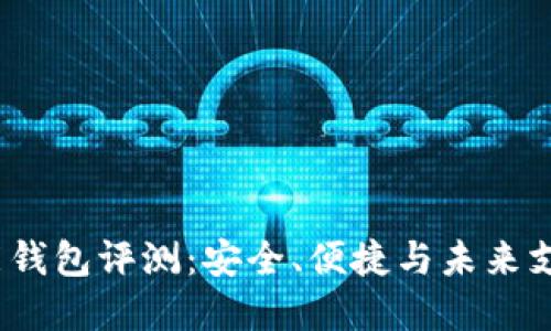 2023年全新TP智能钱包评测：安全、便捷与未来支付方式的完美结合