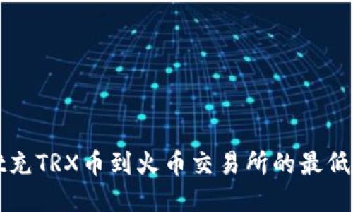 tpWallet充TRX币到火币交易所的最低充币额度