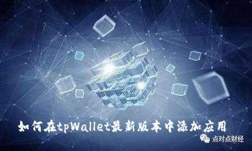 如何在tpWallet最新版本中添加应用 