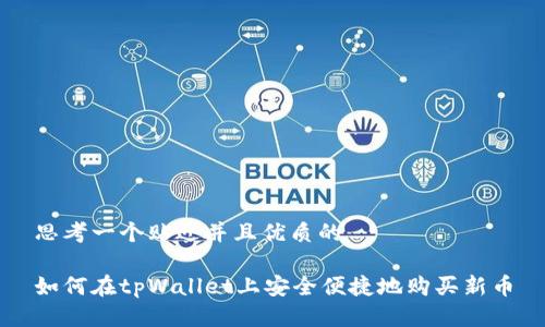 思考一个贴近并且优质的

如何在tpWallet上安全便捷地购买新币