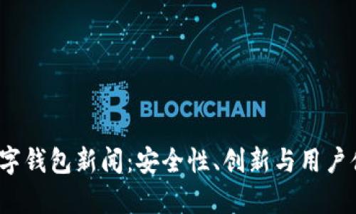 2023年最新数字钱包新闻：安全性、创新与用户体验的全面解析