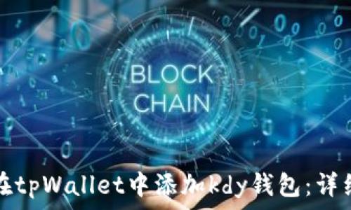   
如何在tpWallet中添加kdy钱包：详细指南