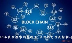 2023年最佳数字钱包推荐：让你的支付更轻松、安