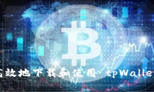 如何安全高效地下载和使用 tpWallet：完整指南