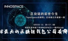 全球最大的区块链钱包公司有哪些？