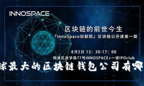 全球最大的区块链钱包公司有哪些？