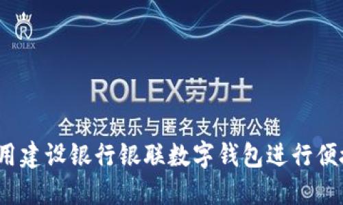 如何使用建设银行银联数字钱包进行便捷支付？