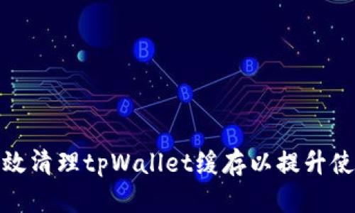 如何有效清理tpWallet缓存以提升使用体验