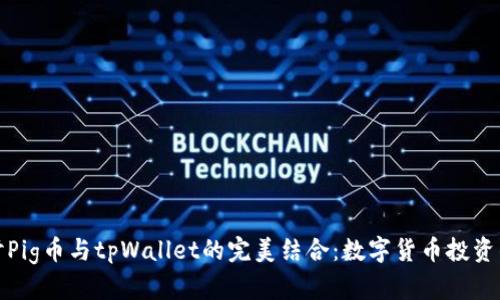 深入探讨Pig币与tpWallet的完美结合：数字货币投资的新选择