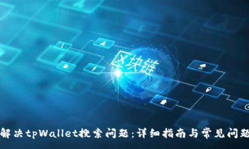 :
如何解决tpWallet搜索问题：详细指南与常见问题解答
