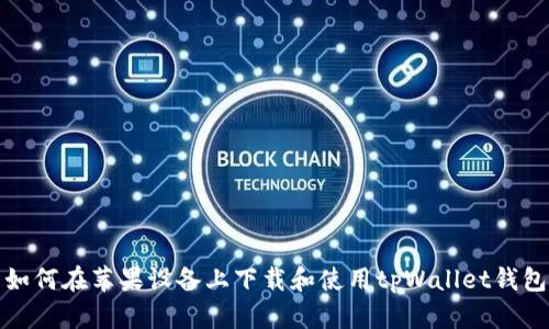 如何在苹果设备上下载和使用tpWallet钱包