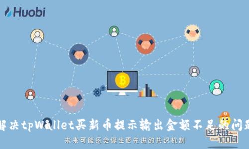 解决tpWallet买新币提示输出金额不足的问题