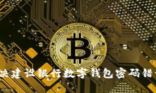 如何解决建设银行数字钱包密码错误问题?