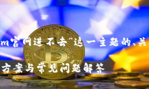 当然可以。以下是关于“im官网进不去”这一主题的、关键词和详细内容的草稿。

IM官网无法访问的解决方案与常见问题解答